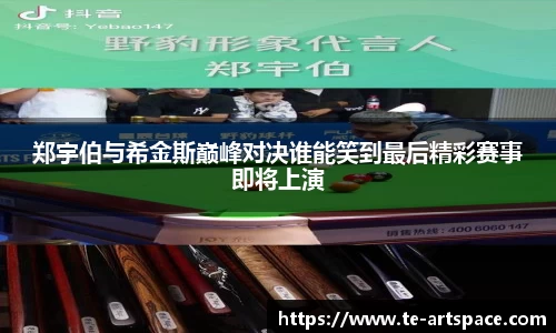 郑宇伯与希金斯巅峰对决谁能笑到最后精彩赛事即将上演